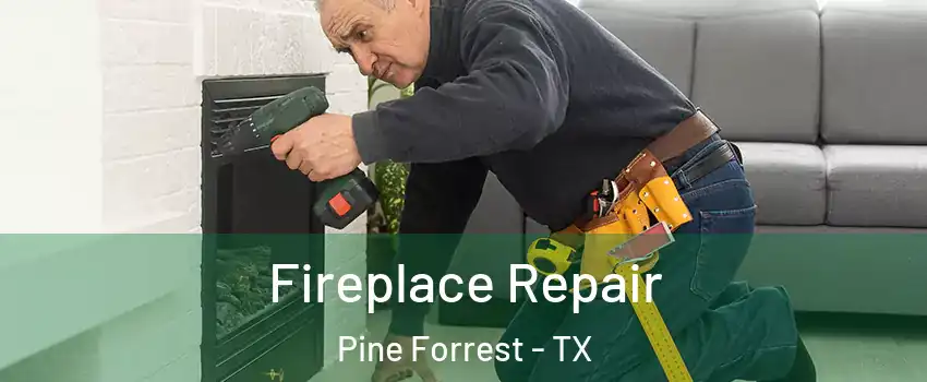 Fireplace Repair Pine Forrest - TX