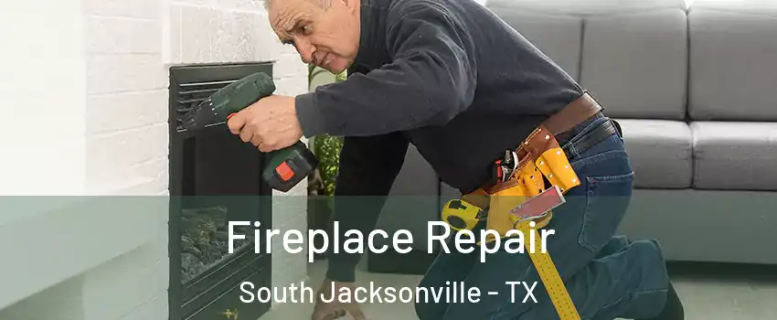 Fireplace Repair South Jacksonville - TX