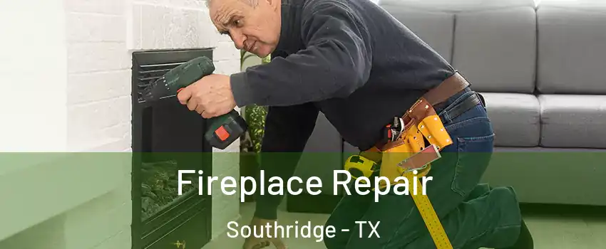 Fireplace Repair Southridge - TX