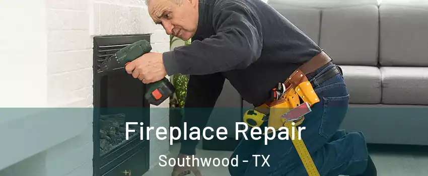 Fireplace Repair Southwood - TX