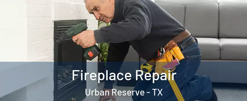 Fireplace Repair Urban Reserve - TX