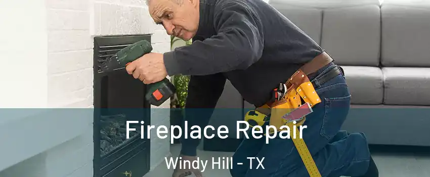 Fireplace Repair Windy Hill - TX