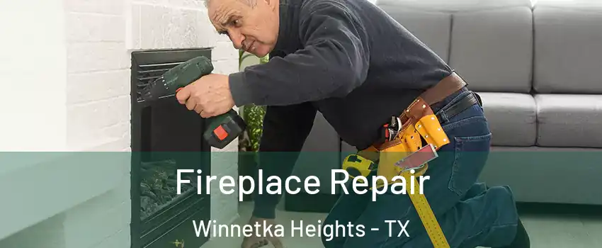 Fireplace Repair Winnetka Heights - TX