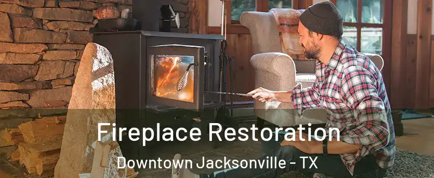 Fireplace Restoration Downtown Jacksonville - TX