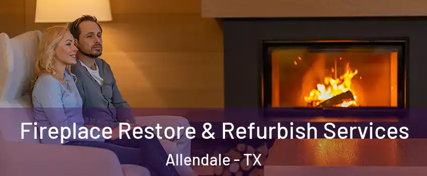 Fireplace Restore & Refurbish Services Allendale - TX