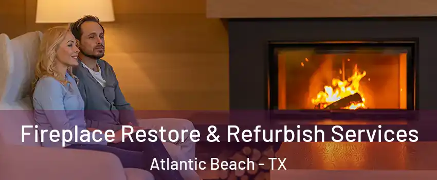 Fireplace Restore & Refurbish Services Atlantic Beach - TX