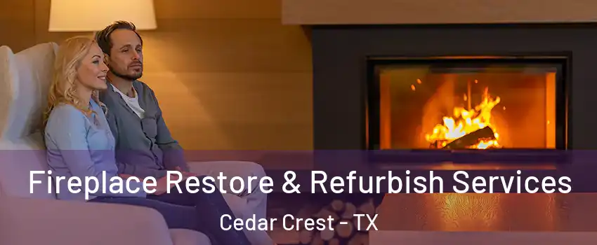 Fireplace Restore & Refurbish Services Cedar Crest - TX
