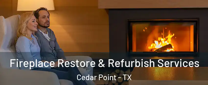Fireplace Restore & Refurbish Services Cedar Point - TX