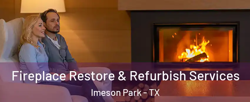 Fireplace Restore & Refurbish Services Imeson Park - TX