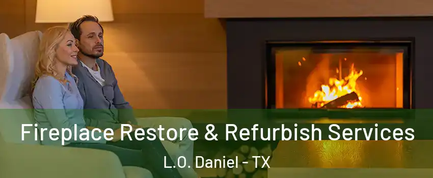 Fireplace Restore & Refurbish Services L.O. Daniel - TX