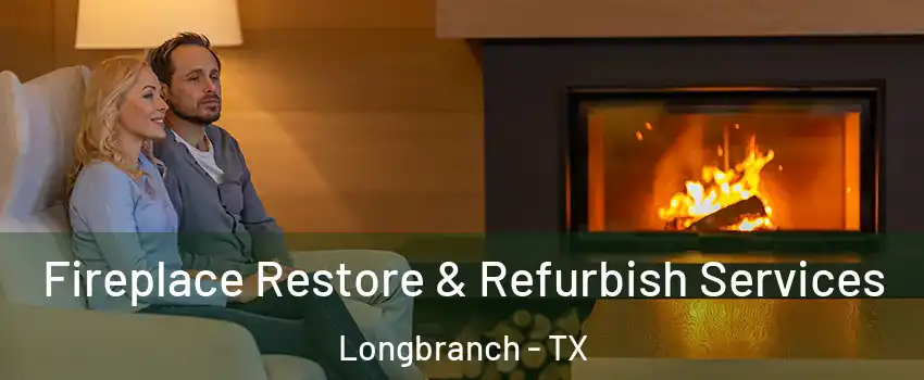 Fireplace Restore & Refurbish Services Longbranch - TX