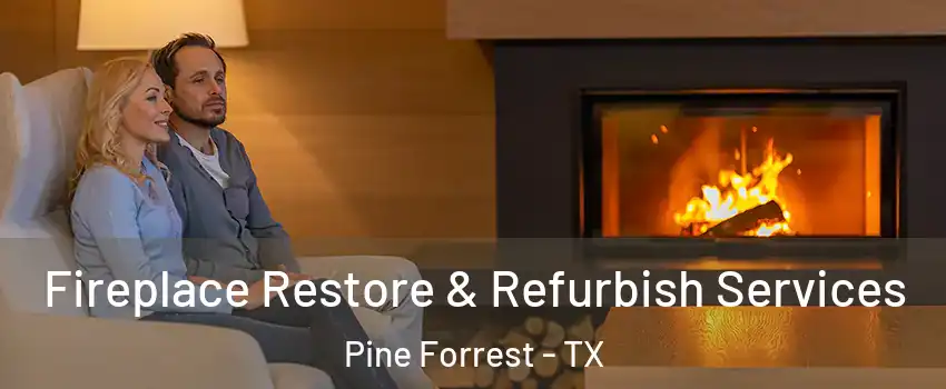 Fireplace Restore & Refurbish Services Pine Forrest - TX