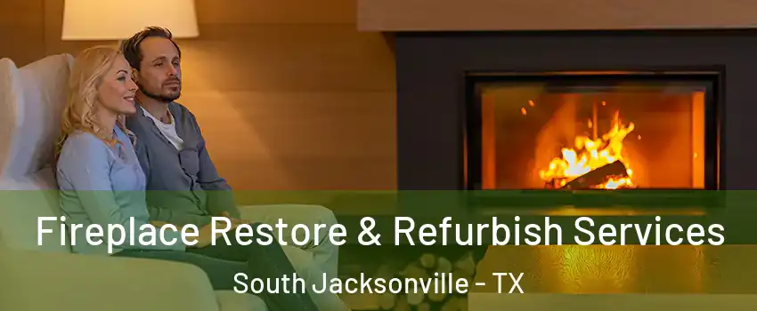 Fireplace Restore & Refurbish Services South Jacksonville - TX