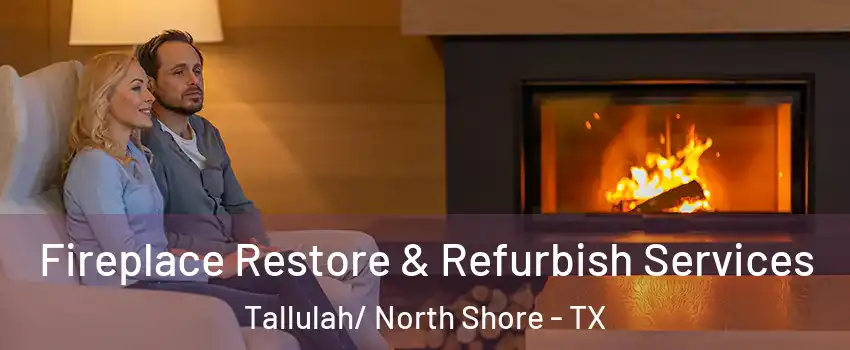 Fireplace Restore & Refurbish Services Tallulah/ North Shore - TX