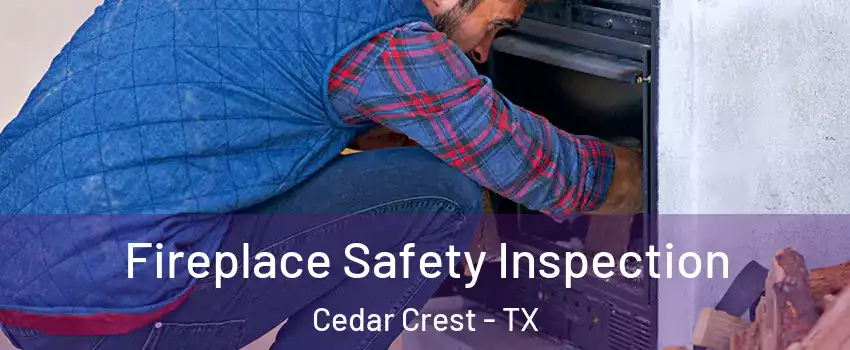 Fireplace Safety Inspection Cedar Crest - TX