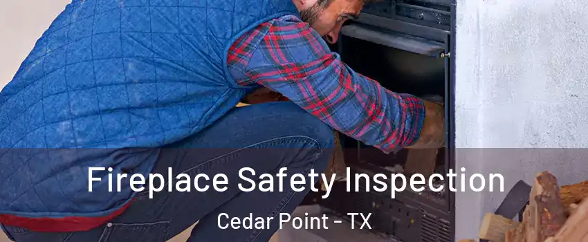Fireplace Safety Inspection Cedar Point - TX