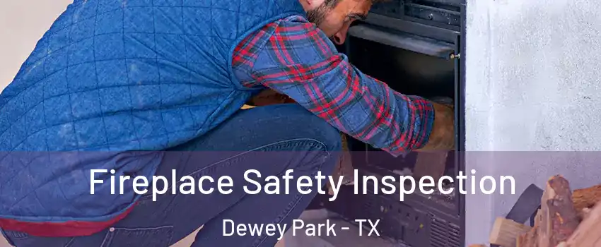 Fireplace Safety Inspection Dewey Park - TX