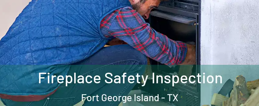 Fireplace Safety Inspection Fort George Island - TX