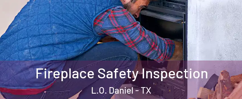 Fireplace Safety Inspection L.O. Daniel - TX