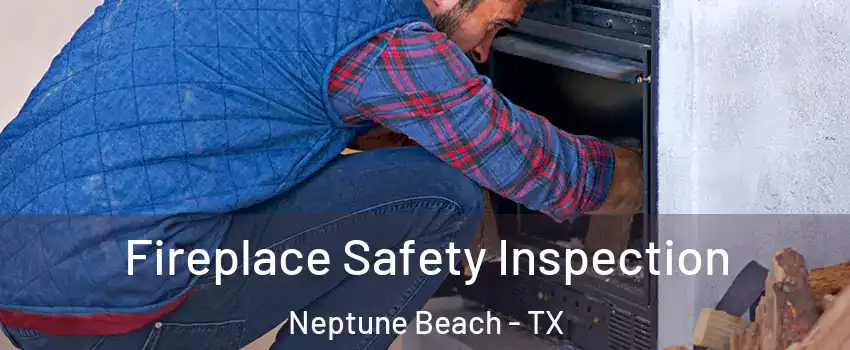Fireplace Safety Inspection Neptune Beach - TX