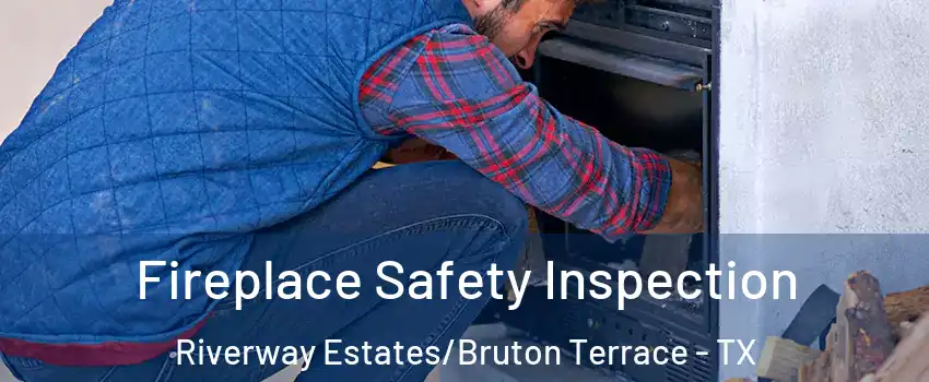 Fireplace Safety Inspection Riverway Estates/Bruton Terrace - TX