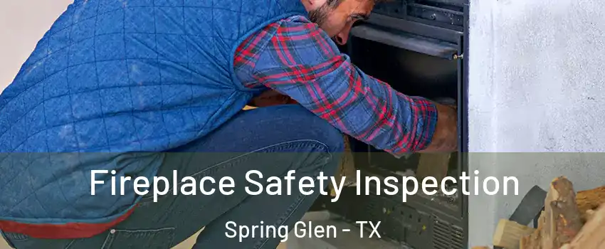 Fireplace Safety Inspection Spring Glen - TX