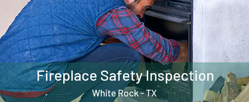 Fireplace Safety Inspection White Rock - TX