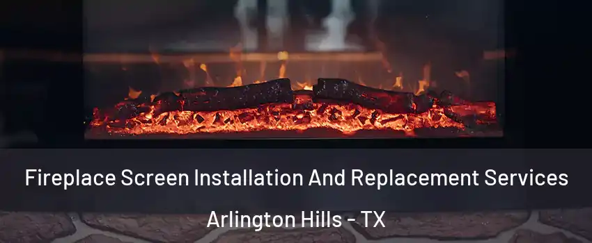 Fireplace Screen Installation And Replacement Services Arlington Hills - TX