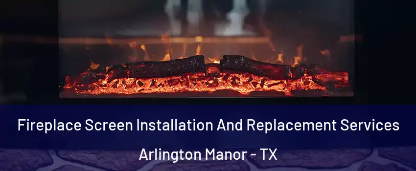 Fireplace Screen Installation And Replacement Services Arlington Manor - TX