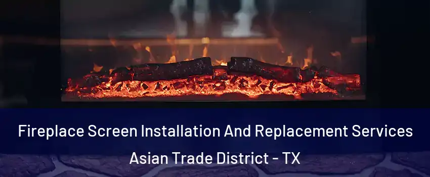 Fireplace Screen Installation And Replacement Services Asian Trade District - TX