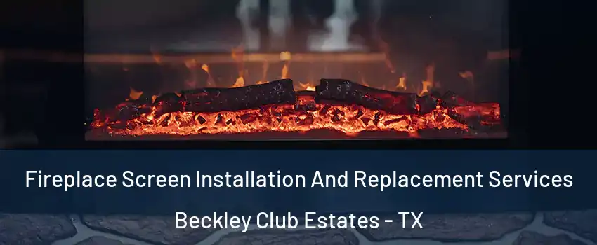 Fireplace Screen Installation And Replacement Services Beckley Club Estates - TX