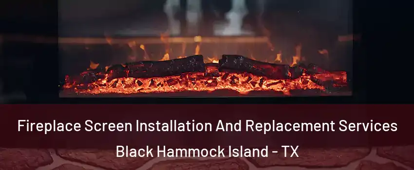 Fireplace Screen Installation And Replacement Services Black Hammock Island - TX