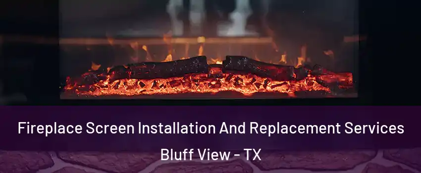 Fireplace Screen Installation And Replacement Services Bluff View - TX