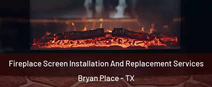 Fireplace Screen Installation And Replacement Services Bryan Place - TX