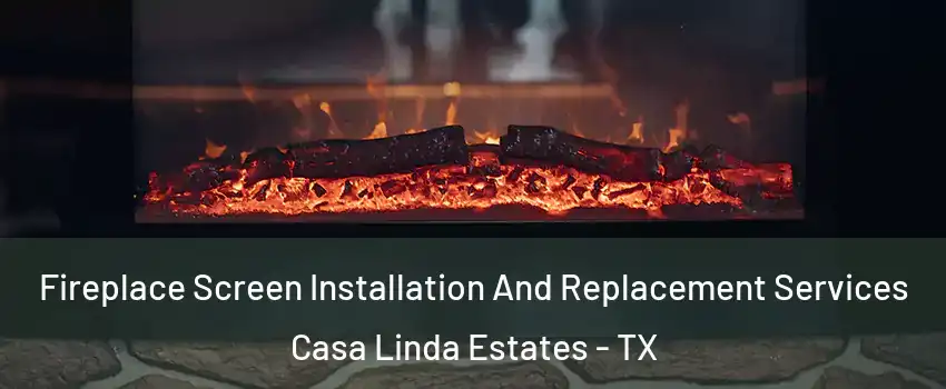 Fireplace Screen Installation And Replacement Services Casa Linda Estates - TX