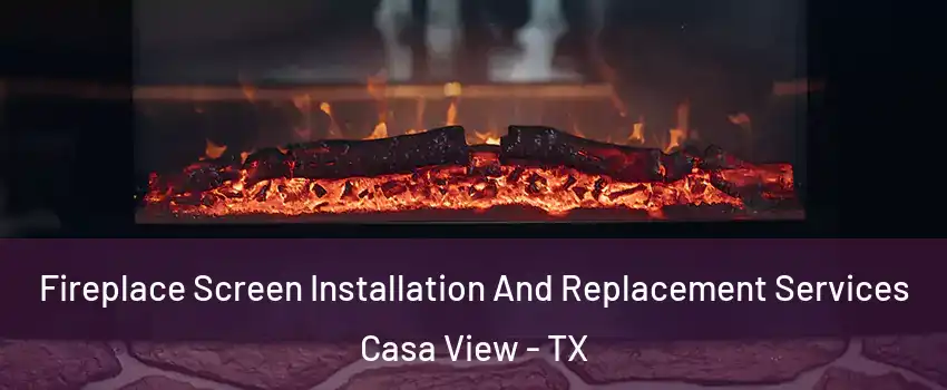 Fireplace Screen Installation And Replacement Services Casa View - TX