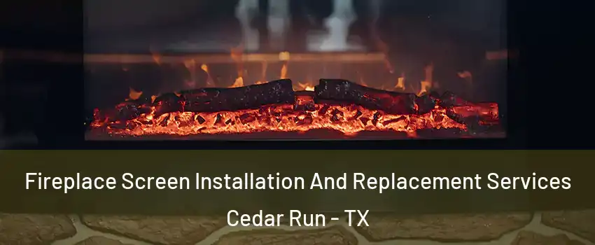 Fireplace Screen Installation And Replacement Services Cedar Run - TX