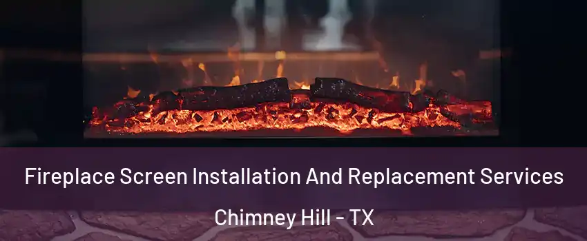 Fireplace Screen Installation And Replacement Services Chimney Hill - TX