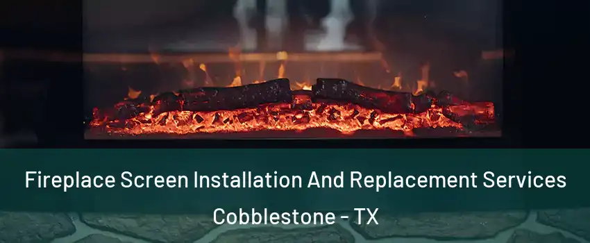 Fireplace Screen Installation And Replacement Services Cobblestone - TX
