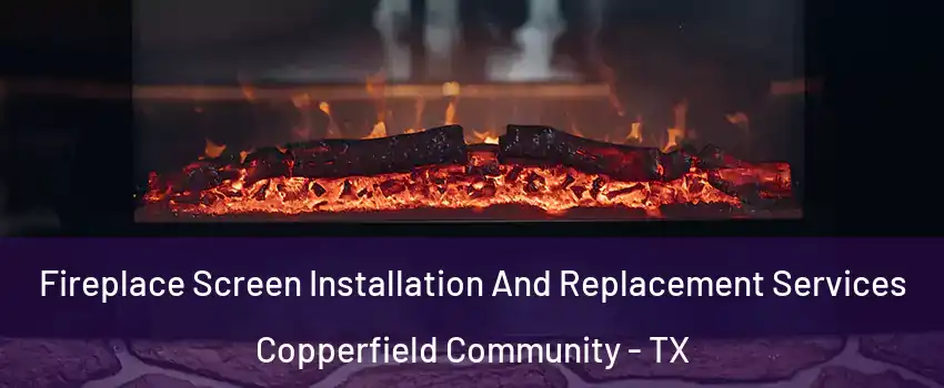Fireplace Screen Installation And Replacement Services Copperfield Community - TX