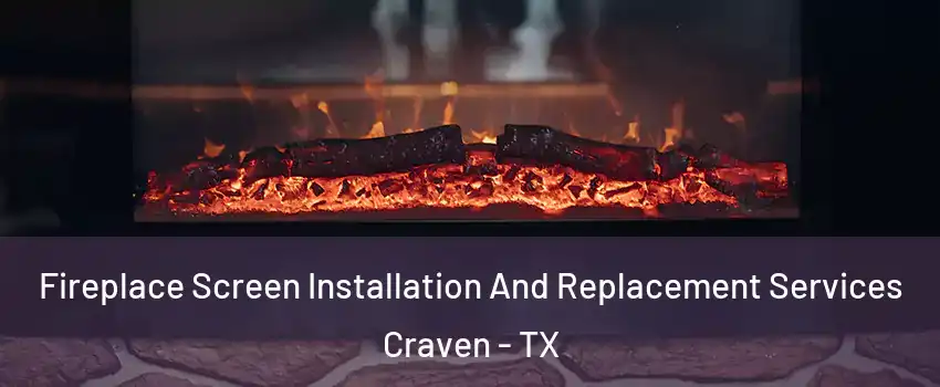 Fireplace Screen Installation And Replacement Services Craven - TX
