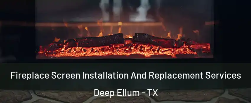 Fireplace Screen Installation And Replacement Services Deep Ellum - TX
