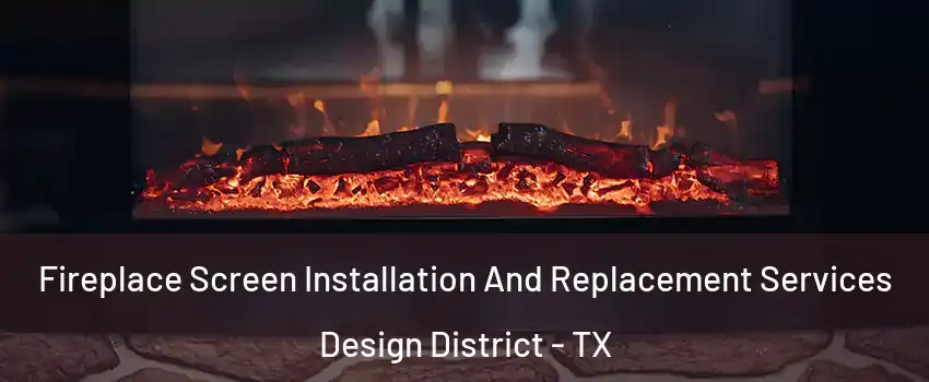 Fireplace Screen Installation And Replacement Services Design District - TX