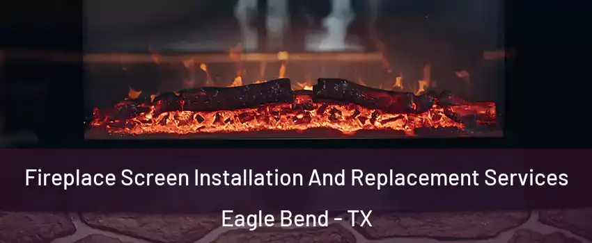 Fireplace Screen Installation And Replacement Services Eagle Bend - TX