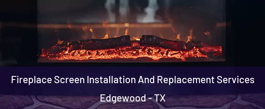 Fireplace Screen Installation And Replacement Services Edgewood - TX