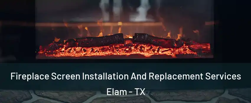 Fireplace Screen Installation And Replacement Services Elam - TX