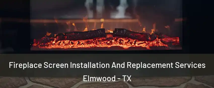 Fireplace Screen Installation And Replacement Services Elmwood - TX