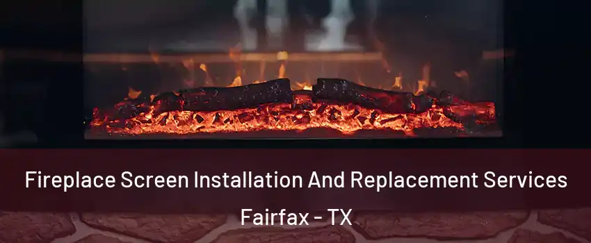 Fireplace Screen Installation And Replacement Services Fairfax - TX