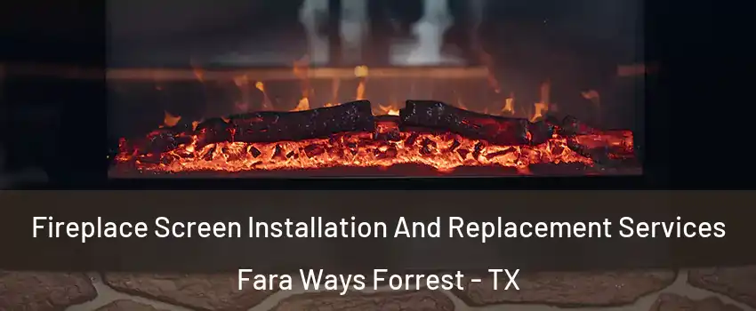 Fireplace Screen Installation And Replacement Services Fara Ways Forrest - TX