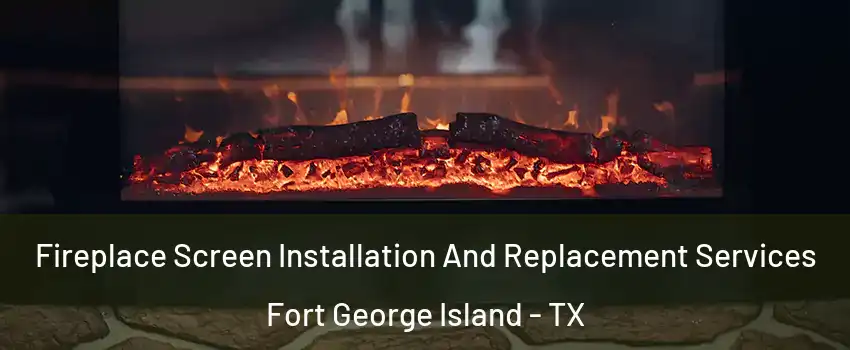 Fireplace Screen Installation And Replacement Services Fort George Island - TX